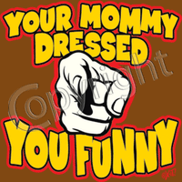 Your Mom Dressed you Funny